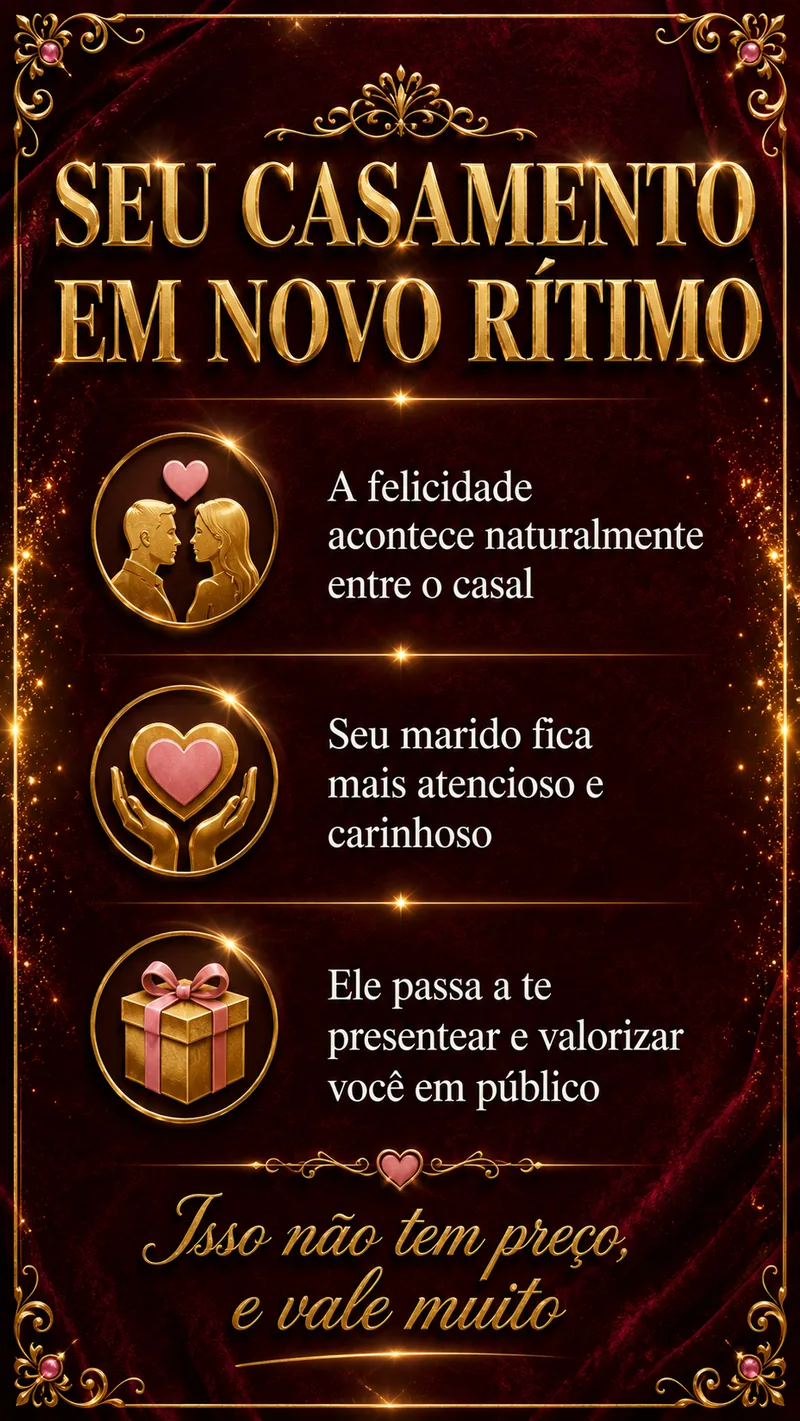 Seu casamento em novo ritmo: a felicidade acontece naturalmente entre o casal, seu marido fica mais atencioso e carinhoso, e ele passa a te presentear e valorizar você em público. Isso não tem preço, e vale muito.