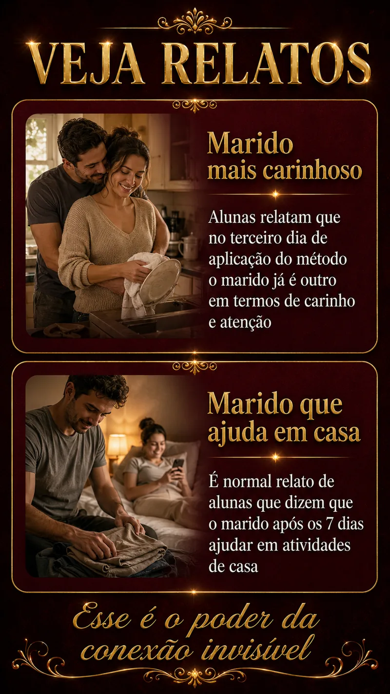 Veja relatos: marido mais carinhoso já no terceiro dia de aplicação do método, e marido que passa a ajudar em casa após 7 dias. Esse é o poder da conexão invisível
